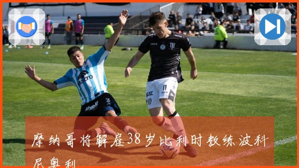 摩纳哥将解雇38岁比利时教练波科尼奥利